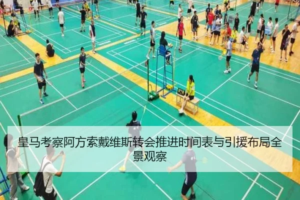 皇马考察阿方索戴维斯转会推进时间表与引援布局全景观察