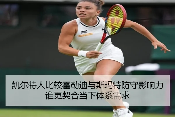 凯尔特人比较霍勒迪与斯玛特防守影响力谁更契合当下体系需求